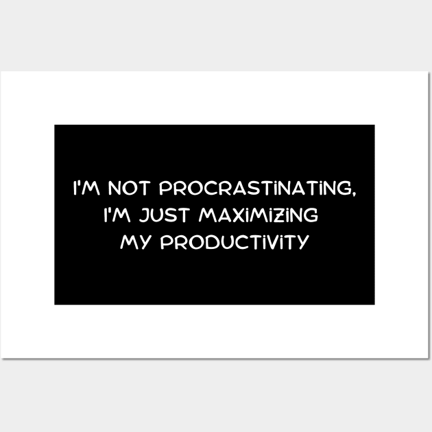 I'm not procrastinating, I'm just maximizing my productivity Wall Art by Art By Mojo